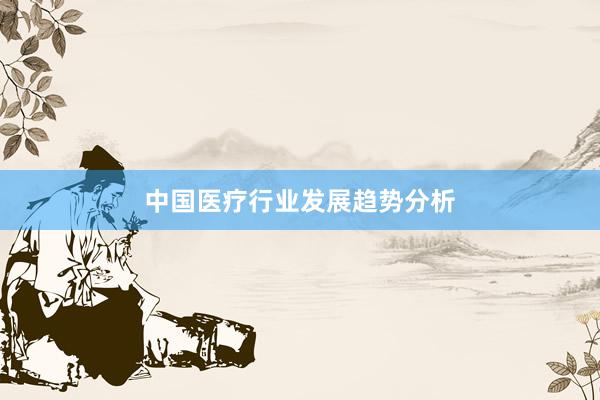 中国医疗行业发展趋势分析